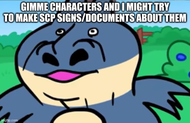 munchlax sniff | GIMME CHARACTERS AND I MIGHT TRY TO MAKE SCP SIGNS/DOCUMENTS ABOUT THEM | image tagged in munchlax sniff | made w/ Imgflip meme maker