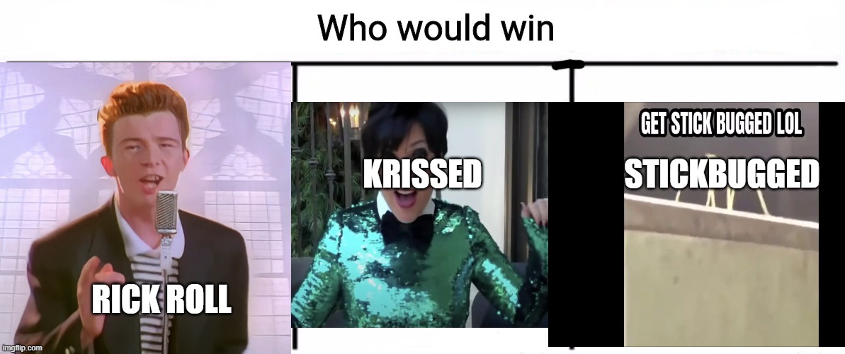 Who, WOULD, WIN?!?!?!?! | KRISSED; STICKBUGGED; RICK ROLL | image tagged in 3x who would win,stickbug,rickroll,tiktok sucks | made w/ Imgflip meme maker