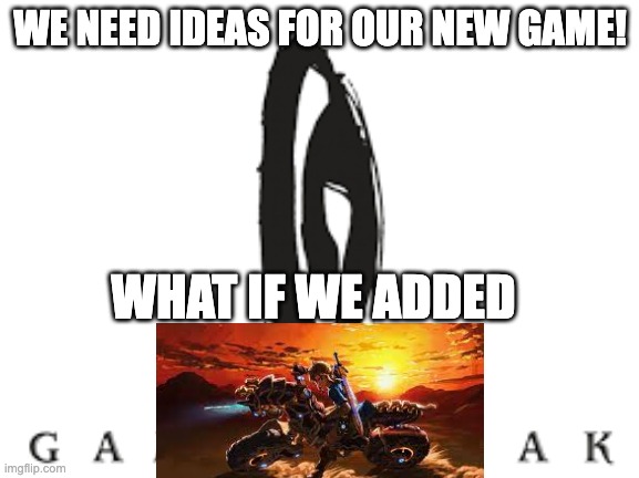 WE NEED IDEAS FOR OUR NEW GAME! WHAT IF WE ADDED | made w/ Imgflip meme maker