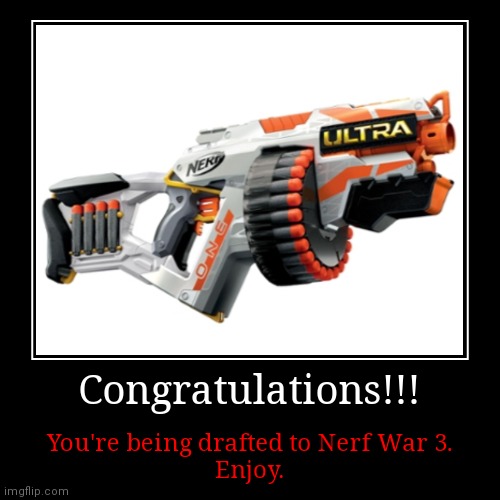 You're being drafted | Congratulations!!! | You're being drafted to Nerf War 3.
Enjoy. | image tagged in funny,demotivationals,memes | made w/ Imgflip demotivational maker