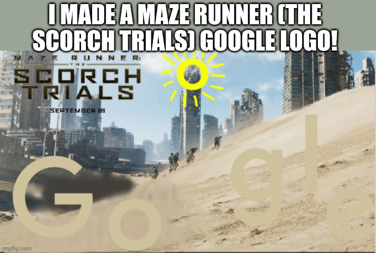 Am hero! | I MADE A MAZE RUNNER (THE SCORCH TRIALS) GOOGLE LOGO! | image tagged in maze runner | made w/ Imgflip meme maker