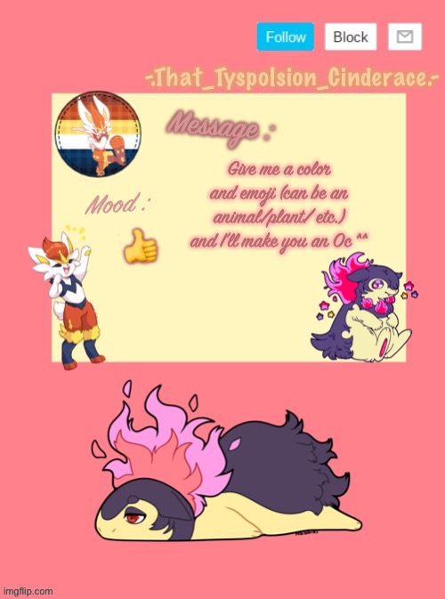 Cinderaces announcement template | 👍; Give me a color and emoji (can be an animal/plant/ etc.) and I’ll make you an Oc ^^ | image tagged in cinderaces announcement template | made w/ Imgflip meme maker