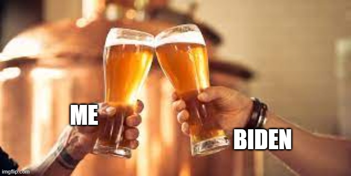 Beer | BIDEN; ME | image tagged in beer | made w/ Imgflip meme maker