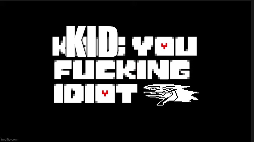Kris you fucking idiot | KID | image tagged in kris you fucking idiot | made w/ Imgflip meme maker