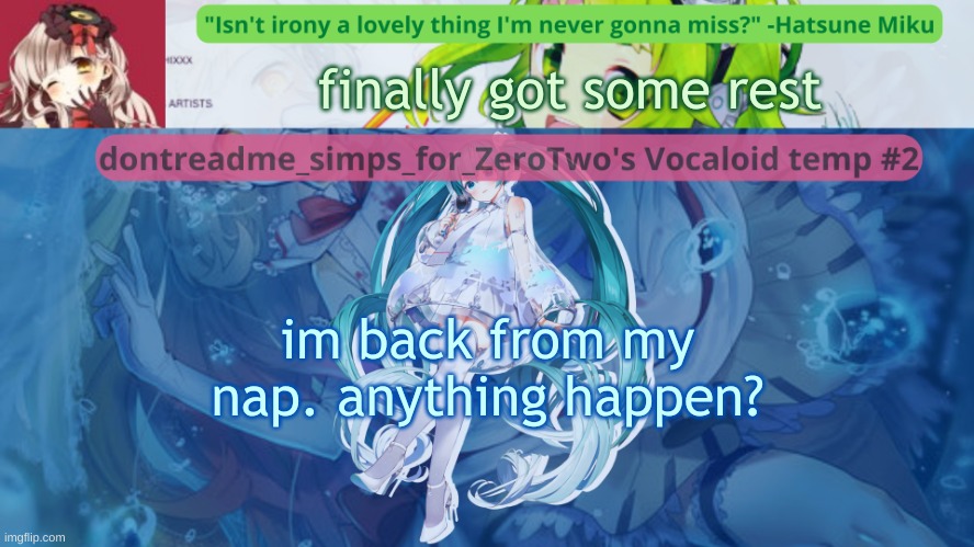 drm's vocaloid temp #2 | finally got some rest; im back from my nap. anything happen? | image tagged in drm's vocaloid temp 2 | made w/ Imgflip meme maker