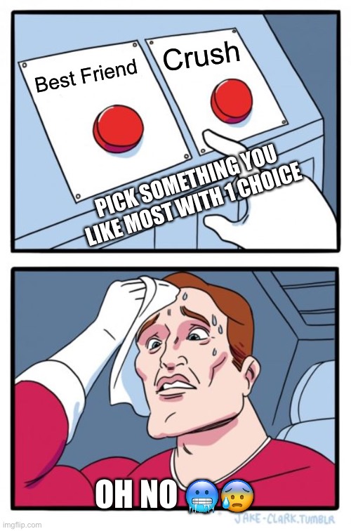 Friend or crush? Two buttons | Crush; Best Friend; PICK SOMETHING YOU LIKE MOST WITH 1 CHOICE; OH NO 🥶😰 | image tagged in memes,two buttons | made w/ Imgflip meme maker