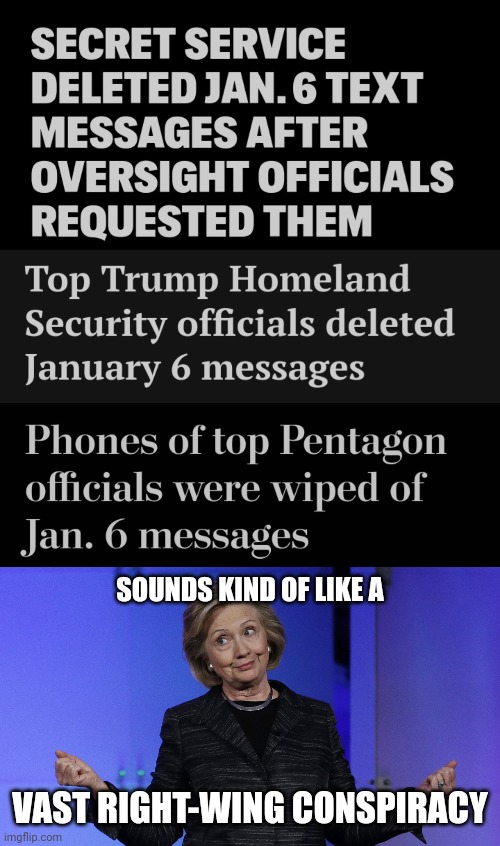 SOUNDS KIND OF LIKE A; VAST RIGHT-WING CONSPIRACY | image tagged in hills called it,cover up,corrupt trump,january 6 | made w/ Imgflip meme maker