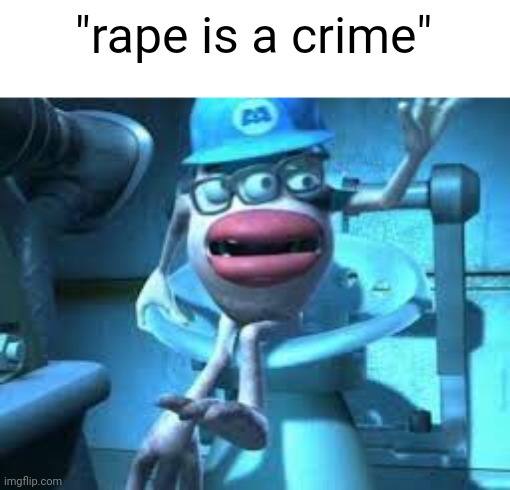 New meme template | "rape is a crime" | image tagged in monsters inc nerd | made w/ Imgflip meme maker