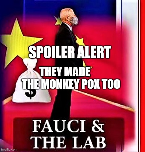 fauci & the lab | SPOILER ALERT; THEY MADE        THE MONKEY POX TOO | image tagged in fauci the lab | made w/ Imgflip meme maker