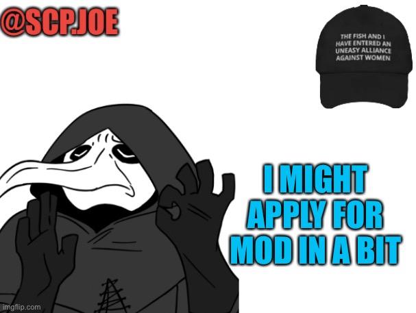 E | I MIGHT APPLY FOR MOD IN A BIT | image tagged in scp joe announcement temp | made w/ Imgflip meme maker