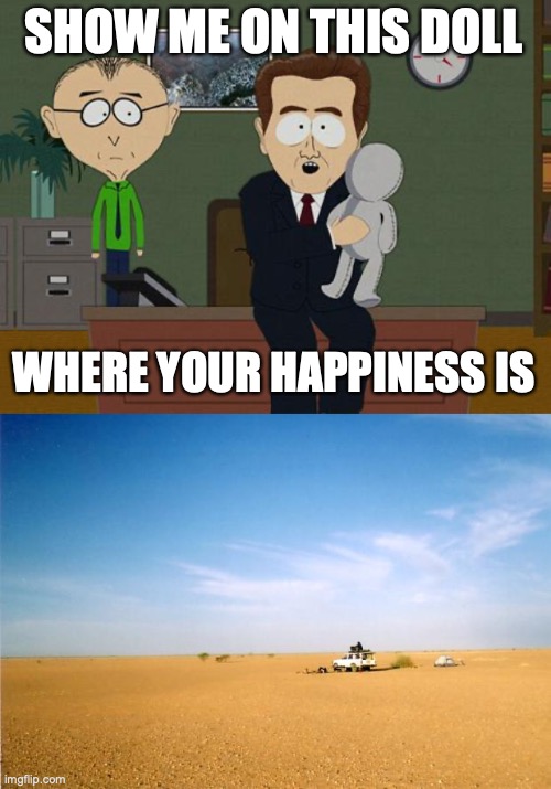 there it is (not really) | SHOW ME ON THIS DOLL; WHERE YOUR HAPPINESS IS | image tagged in show me on this doll,middle of nowhere | made w/ Imgflip meme maker