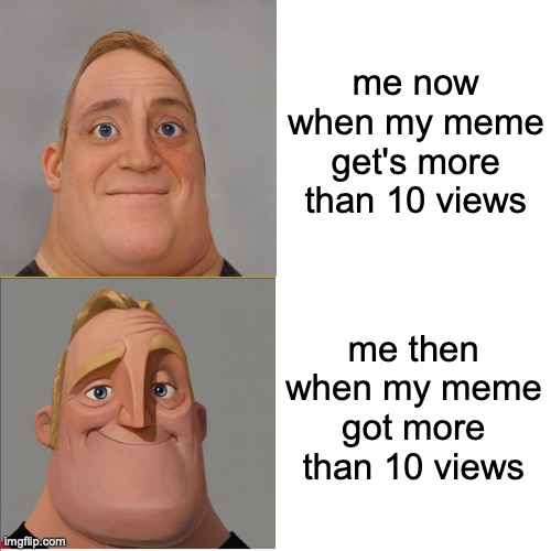 not really me | me now when my meme get's more than 10 views; me then when my meme got more than 10 views | image tagged in mr incredible hotline bling | made w/ Imgflip meme maker