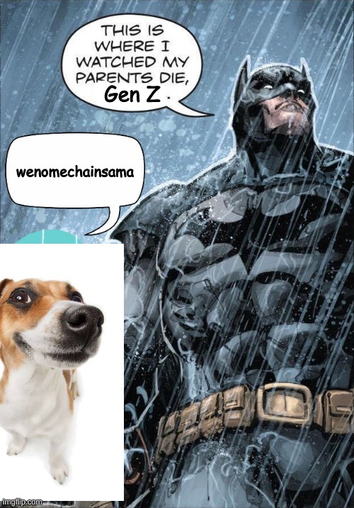 Gen Z humour | Gen Z; wenomechainsama | image tagged in this is where i watched my parents die | made w/ Imgflip meme maker