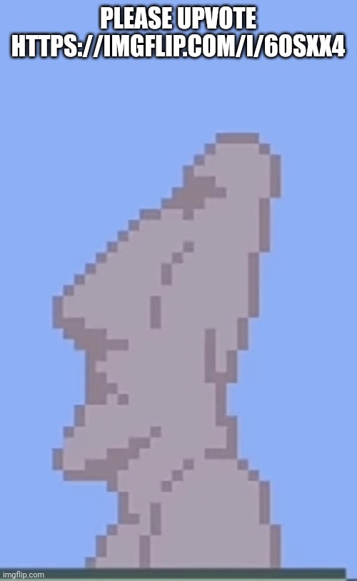 Moai statue | PLEASE UPVOTE
HTTPS://IMGFLIP.COM/I/6OSXX4 | image tagged in moai statue | made w/ Imgflip meme maker