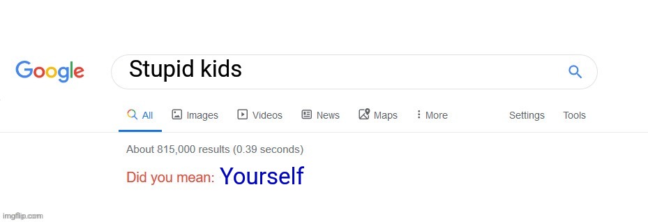 Did you mean? | Stupid kids; Yourself | image tagged in did you mean | made w/ Imgflip meme maker
