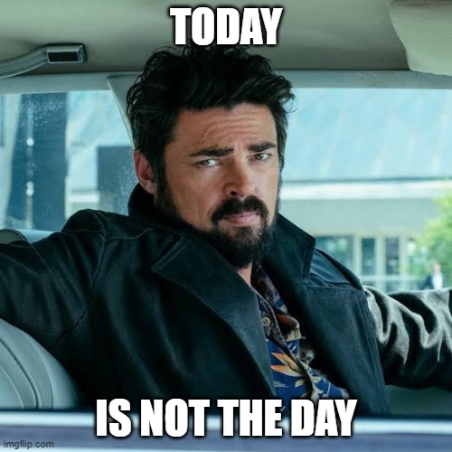 Not today | TODAY; IS NOT THE DAY | image tagged in billy butcher staring | made w/ Imgflip meme maker