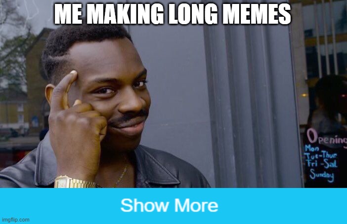 u rly clicked? | ME MAKING LONG MEMES | image tagged in memes,roll safe think about it | made w/ Imgflip meme maker
