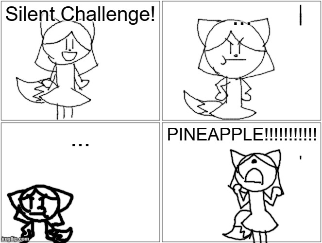 Draw buddy tries the silent challenge (and fails ;-;) | Silent Challenge! ... ... PINEAPPLE!!!!!!!!!!! | image tagged in memes,blank comic panel 2x2 | made w/ Imgflip meme maker