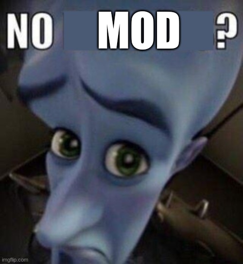 megamind no blank | MOD | image tagged in megamind no blank | made w/ Imgflip meme maker