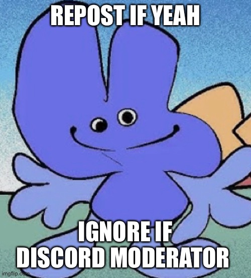 Yeah | REPOST IF YEAH; IGNORE IF DISCORD MODERATOR | image tagged in yeah | made w/ Imgflip meme maker