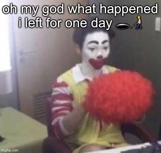 me asf | oh my god what happened i left for one day 🕳🧑‍🦯 | image tagged in me asf | made w/ Imgflip meme maker