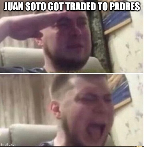 My favorite team is the nationals! | JUAN SOTO GOT TRADED TO PADRES | image tagged in crying salute | made w/ Imgflip meme maker