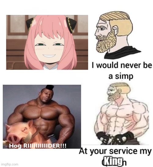 . | King | image tagged in i would never be simp,anya forgor | made w/ Imgflip meme maker