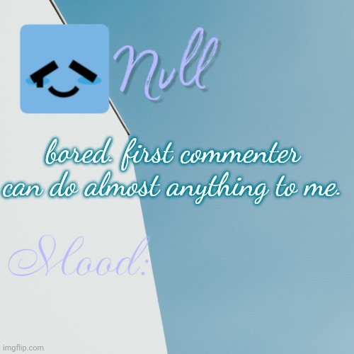 bored. first commenter can do almost anything to me. | made w/ Imgflip meme maker