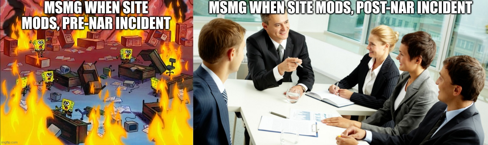 MSMG WHEN SITE MODS, PRE-NAR INCIDENT; MSMG WHEN SITE MODS, POST-NAR INCIDENT | made w/ Imgflip meme maker
