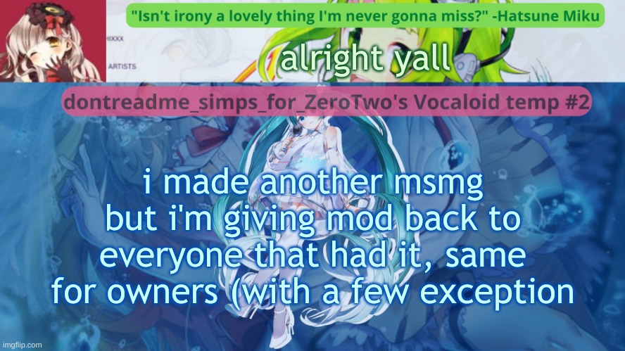 *exceptions | alright yall; i made another msmg but i'm giving mod back to everyone that had it, same for owners (with a few exception | image tagged in drm's vocaloid temp 2 | made w/ Imgflip meme maker