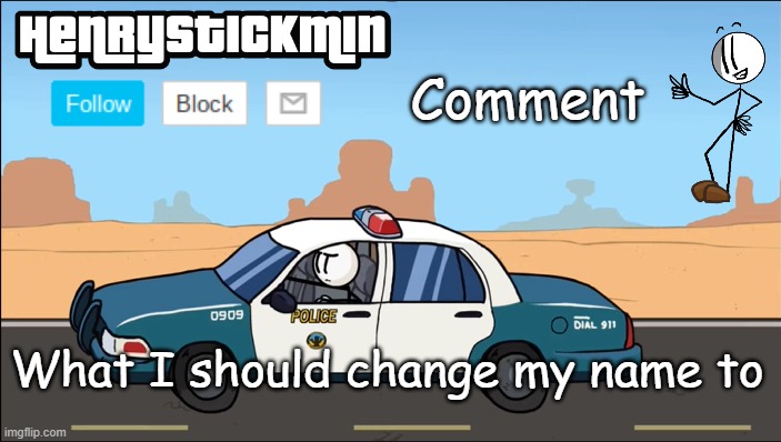 HenryStickmin Gangsta 4 Lyfe temp | Comment; What I should change my name to | image tagged in henrystickmin gangsta 4 lyfe temp | made w/ Imgflip meme maker