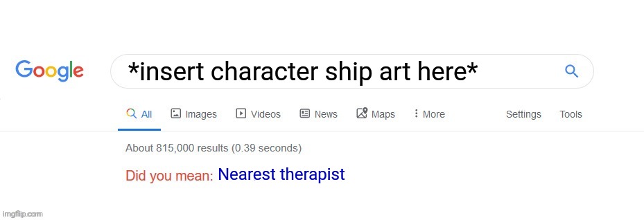 Did you mean? |  *insert character ship art here*; Nearest therapist | image tagged in did you mean,funny memes,so true memes,therapy | made w/ Imgflip meme maker