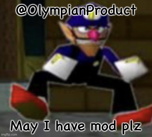 wah male | @OlympianProduct; May I have mod plz | image tagged in wah male | made w/ Imgflip meme maker