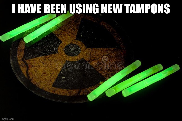 I HAVE BEEN USING NEW TAMPONS | made w/ Imgflip meme maker