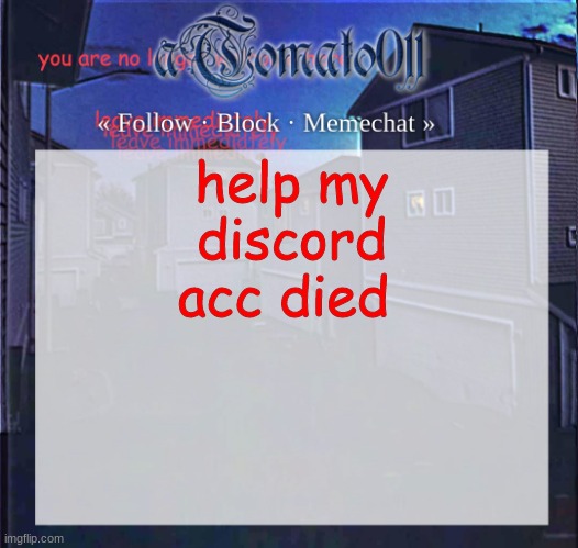 aTomato011 | help my discord acc died | image tagged in atomato011 | made w/ Imgflip meme maker