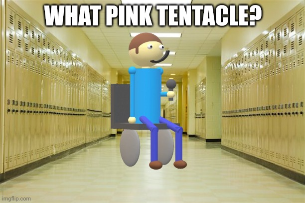 High school hallway  | WHAT PINK TENTACLE? | image tagged in high school hallway | made w/ Imgflip meme maker