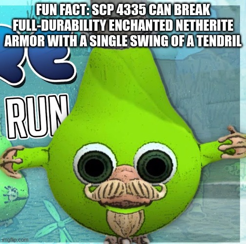 hehe funni minecraft scp | FUN FACT: SCP 4335 CAN BREAK FULL-DURABILITY ENCHANTED NETHERITE ARMOR WITH A SINGLE SWING OF A TENDRIL | made w/ Imgflip meme maker