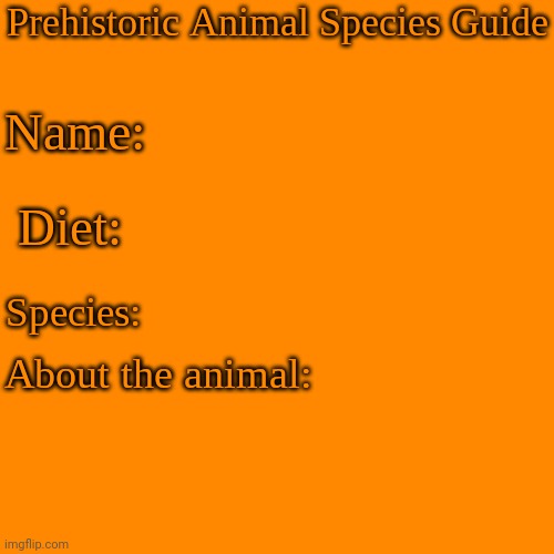 Anyone wanna use this template for animal facts | image tagged in prehistoric animal species guide | made w/ Imgflip meme maker