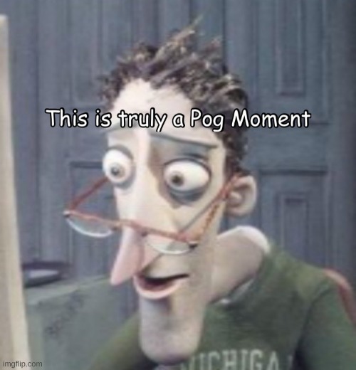this is truly a pog moment | image tagged in this is truly a pog moment | made w/ Imgflip meme maker