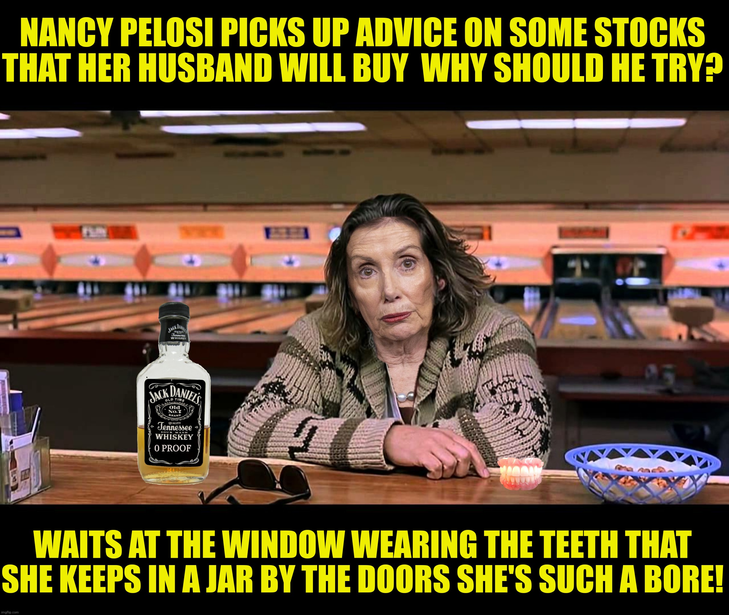 NANCY PELOSI PICKS UP ADVICE ON SOME STOCKS THAT HER HUSBAND WILL BUY  WHY SHOULD HE TRY? WAITS AT THE WINDOW WEARING THE TEETH THAT SHE KEE | made w/ Imgflip meme maker