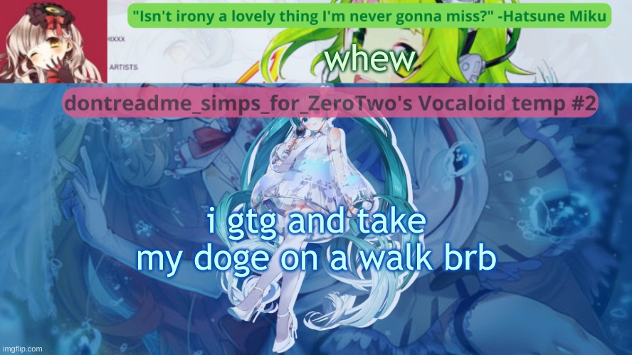 drm's vocaloid temp #2 | whew; i gtg and take my doge on a walk brb | image tagged in drm's vocaloid temp 2 | made w/ Imgflip meme maker