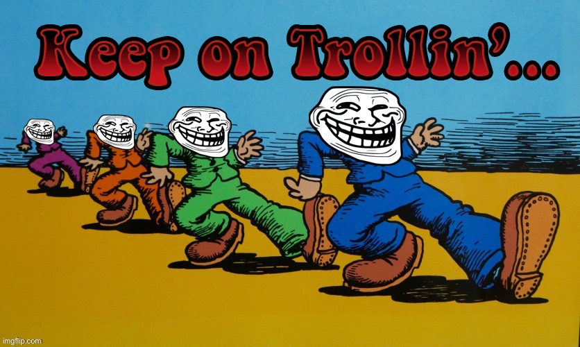 Keep the stream in chaos | image tagged in keep on trollin' | made w/ Imgflip meme maker