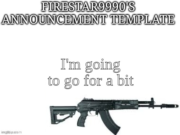spam h in the comments | I'm going to go for a bit | image tagged in firestar9990 announcement template better | made w/ Imgflip meme maker