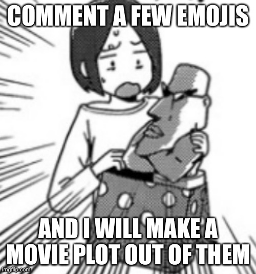 COMMENT A FEW EMOJIS; AND I WILL MAKE A MOVIE PLOT OUT OF THEM | made w/ Imgflip meme maker