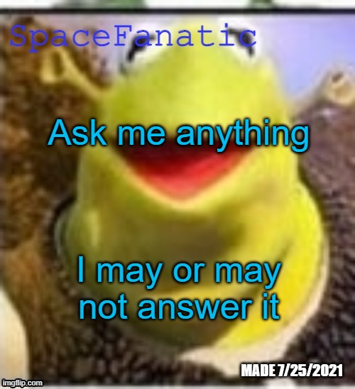 Ye Olde Announcements | Ask me anything; I may or may not answer it | image tagged in spacefanatic announcement temp | made w/ Imgflip meme maker