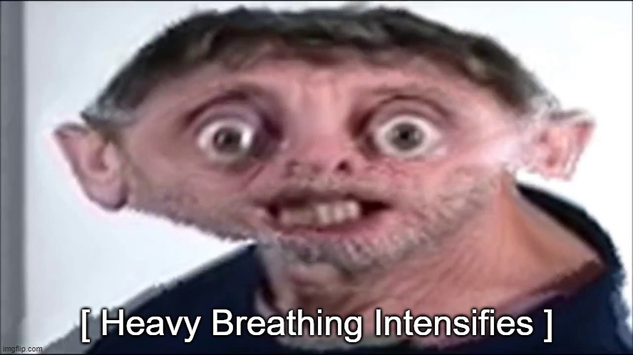 Heavy Breathing Michael Rosen | image tagged in heavy breathing michael rosen | made w/ Imgflip meme maker