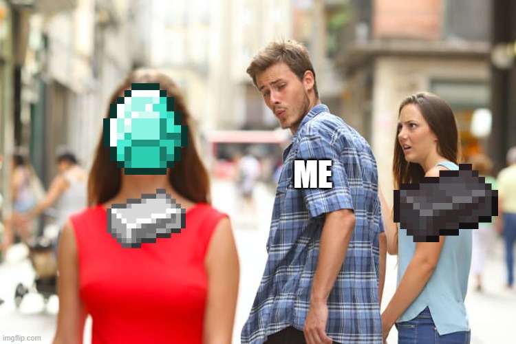 yes, i do this | ME | image tagged in memes,distracted boyfriend,weird,minecraft memes | made w/ Imgflip meme maker