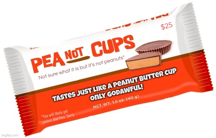 Peanot Budder Cupz | $25; Not sure what it is but it’s not peanuts*; Tastes just like a peanut butter cup
only Godawful! *You will likely get violent diarrhea. Sorry. | image tagged in funny memes,fake products,penot budder cupz | made w/ Imgflip meme maker