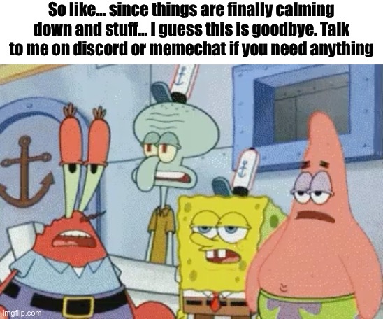 Later losers. (Im not deleting this account this time) | So like… since things are finally calming down and stuff… I guess this is goodbye. Talk to me on discord or memechat if you need anything | image tagged in oh really frl bro | made w/ Imgflip meme maker