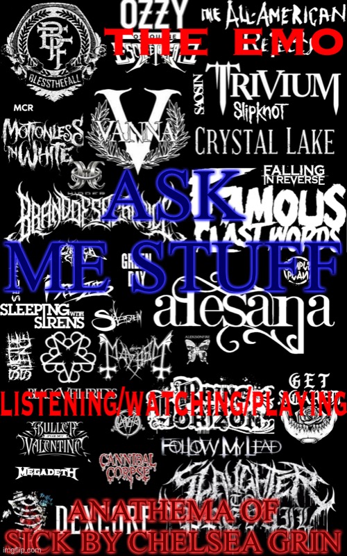 Decided to use the old temp | ASK ME STUFF; ANATHEMA OF SICK BY CHELSEA GRIN | image tagged in the emo temp | made w/ Imgflip meme maker